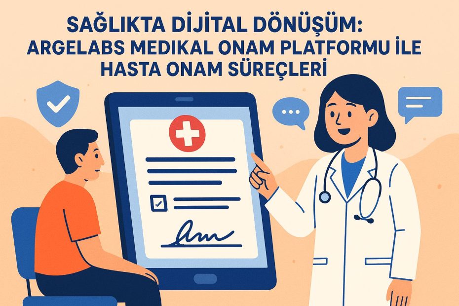 Sağlıkta Dijital Dönüşüm: ArgeLabs Medikal Onam Platformu ile Hasta Onam Süreçleri